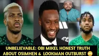 MIKEL OBI HONEST TRUTH ABOUT OSIMHEN & LOOKMAN OUTBURST 🙄