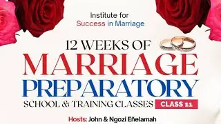 Marriage Preparatory School & Training Class [Class Eleven] | John & Ngozi Enelamah