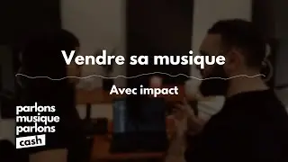 Comment vendre sa musique avec impact? | Parlons Musique, Parlons Cash