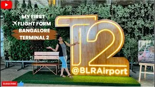 My First flight from Bengaluru Airport TERMINAL 2 | Bengaluru Terminal 2 Airport