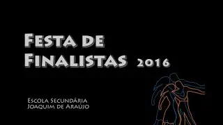 Festa/Baile de Finalistas 2016 - Escola Secundária Joaquim de Araújo