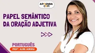 Papel Semântico da Oração Adjetiva - Português - Aline Aurora