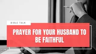 Prayer for your Husband to be faithful and Honest.