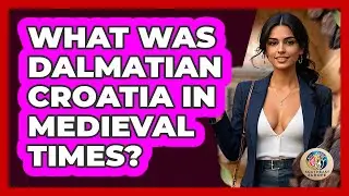 What Was Dalmatian Croatia In Medieval Times? - TalkingSoutheastEurope