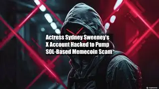 Actress Sydney Sweeney&rsquo;s X Account Hacked to Pump SOL-Based