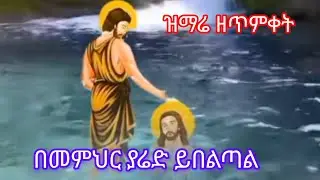 ዝማሬ ዘጥምቀት ርእይዎ ኖሎት  በዜማ በመምህር ያሬድ ይበልጣል