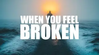 WHEN YOU FEEL BROKEN