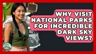 Why Visit National Parks For Incredible Dark Sky Views? - Road Trip Tour Guide