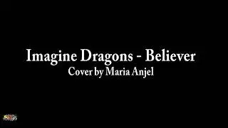 Imagine Dragons   Believer   cover by Maria Anjel -Story