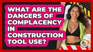 What Are The Dangers Of Complacency In Construction Tool Use? - Construction Jobs
