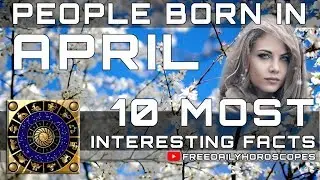 10 Most Interesting Facts About People Born in April
