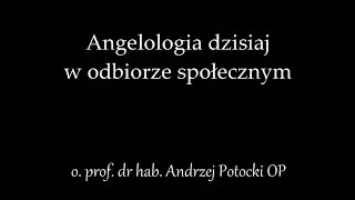 Angelologia dzisiaj w odbiorze społecznym - o. prof. Andrzej Potocki OP