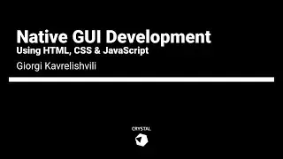 Giorgi Kavrelishvili - Native GUI development using HTML, CSS & JS | Crystal 1.0 Conference