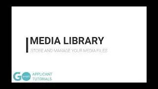 GO Smart Applicant Tutorial: Media Library