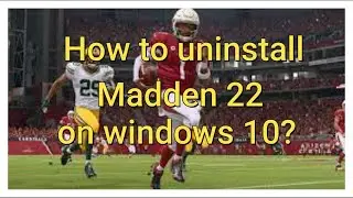 How to uninstall Madden 22 on windows 10?