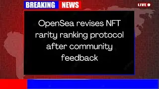OpenSea revises NFT rarity ranking protocol after community feedback