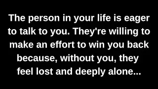 The person in your life is eager to talk to you. They're willing to make an effort to win you back..