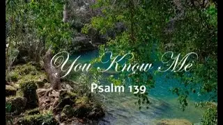 You Know Me, Psalm 139