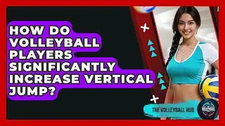 How Do Volleyball Players Significantly Increase Vertical Jump? - The Volleyball Hub