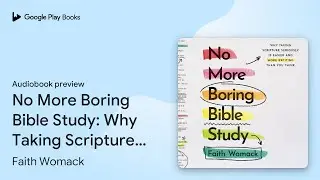 No More Boring Bible Study: Why Taking&hellip; by Faith Womack &middot; Audiobook preview