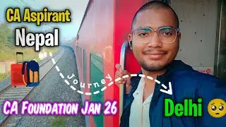 CA Aspirant Train Journey 🧳🚆 | Leaving Nepal &rarr; Delhi | Restarting for CA Foundation Jan 26 🔥