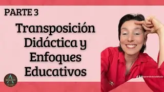 Parte 3 Transposición Didáctica y Enfoques Educativos #Pedagogia