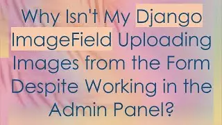 Why Isn't My Django ImageField Uploading Images from the Form Despite Working in the Admin Panel?