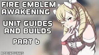 Fire Emblem Awakening Unit Guides (Part 6)