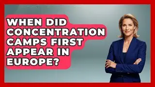 When Did Concentration Camps First Appear in Europe? | Remember The Holocaust News