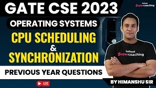 GATE CSE 2023 | Operating Systems | CPU Scheduling & Synchronization PYQs | GATE 2023 | Himanshu Sir