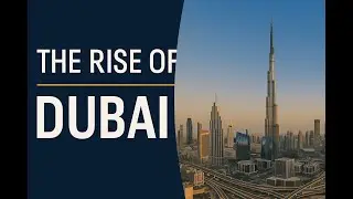 The Rise of Dubai - From Desert to Global Business Hub