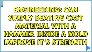 Engineering: Can simply beating cast material with a hammer inside a mold improve it's strength