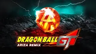 Dragon Ball GT Theme - Ariza Remix