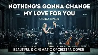 Nothing's Gonna Change My Love for You - George Benson | Beautiful & Cinematic Orcestra Cover