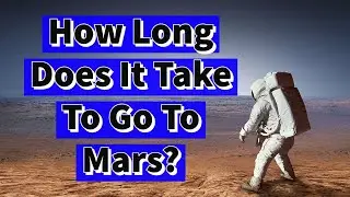 How Long Does It Take To Go To Mars? - The Time Taken (Explained)