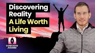 Discovering Reality - A Life Worth Living  |  Yakov Kirsh