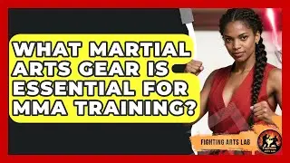 What Martial Arts Gear Is Essential for MMA Training? - Fighting Arts Lab