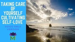 Guided Meditation for Taking Care of Yourself and Cultivating Self Love--Voice Only Version