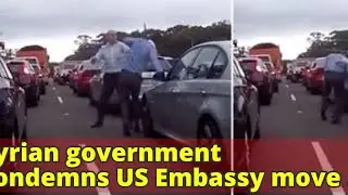 Syrian government condemns US Embassy move to Jerusalem