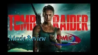 Comic YOUniverse - (2018) Tomb Raider Movie Review