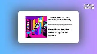 Headliner PodPod: Guessing Game Galore | The Headliner Podcast: Discovery and Marketing