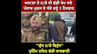 ਅਸ/ਲਾ ਤੇ ਨ/ਸ਼ੇ ਦੀ ਵੱਡੀ ਖੇਪ ਸਣੇ ਪੰਜਾਬ ਪੁਲਸ ਦੇ ਧੱਕੇ ਚੜ੍ਹੇ 2 ਨੌਜਵਾਨ,