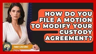 How Do You File A Motion To Modify Your Custody Agreement? - Family Law Gurus