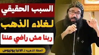 السبب الحقيقي لغلاء اسعار الفضه و الذهب - ربنا مش راضي عننا - عظه مهمه جدا - الانبا يوليوس