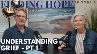 Understanding Grief - Part 1 | Finding Hope Podcast w/Charlie & Jill LeBlanc | Episode 9