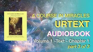 A Course In Miracles Urtext Audiobook - Chapter 1- Introduction to Miracles  (part 3 of 3)