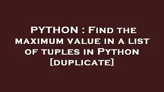PYTHON : Find the maximum value in a list of tuples in Python