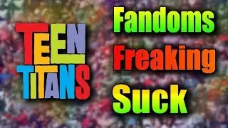 Fandoms Freaking Suck #2: Teen Titans Tards(Reupload)