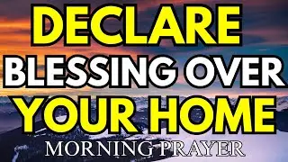 A Powerful Blessing Prayer Over Your Home and Family| Morning Prayer