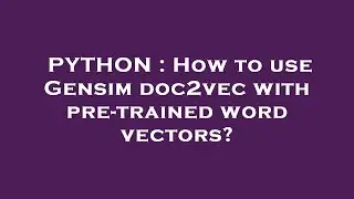 PYTHON : How to use Gensim doc2vec with pre-trained word vectors?